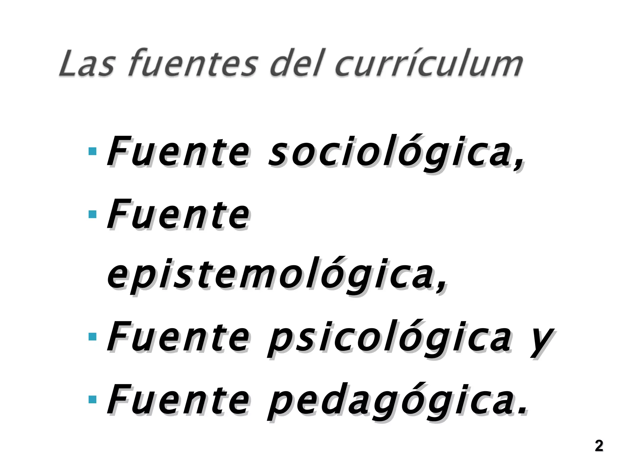 Fuente sociológica,  Fuente epistemológica,  Fuente psicológica y  Fuente pedagógica. 2 