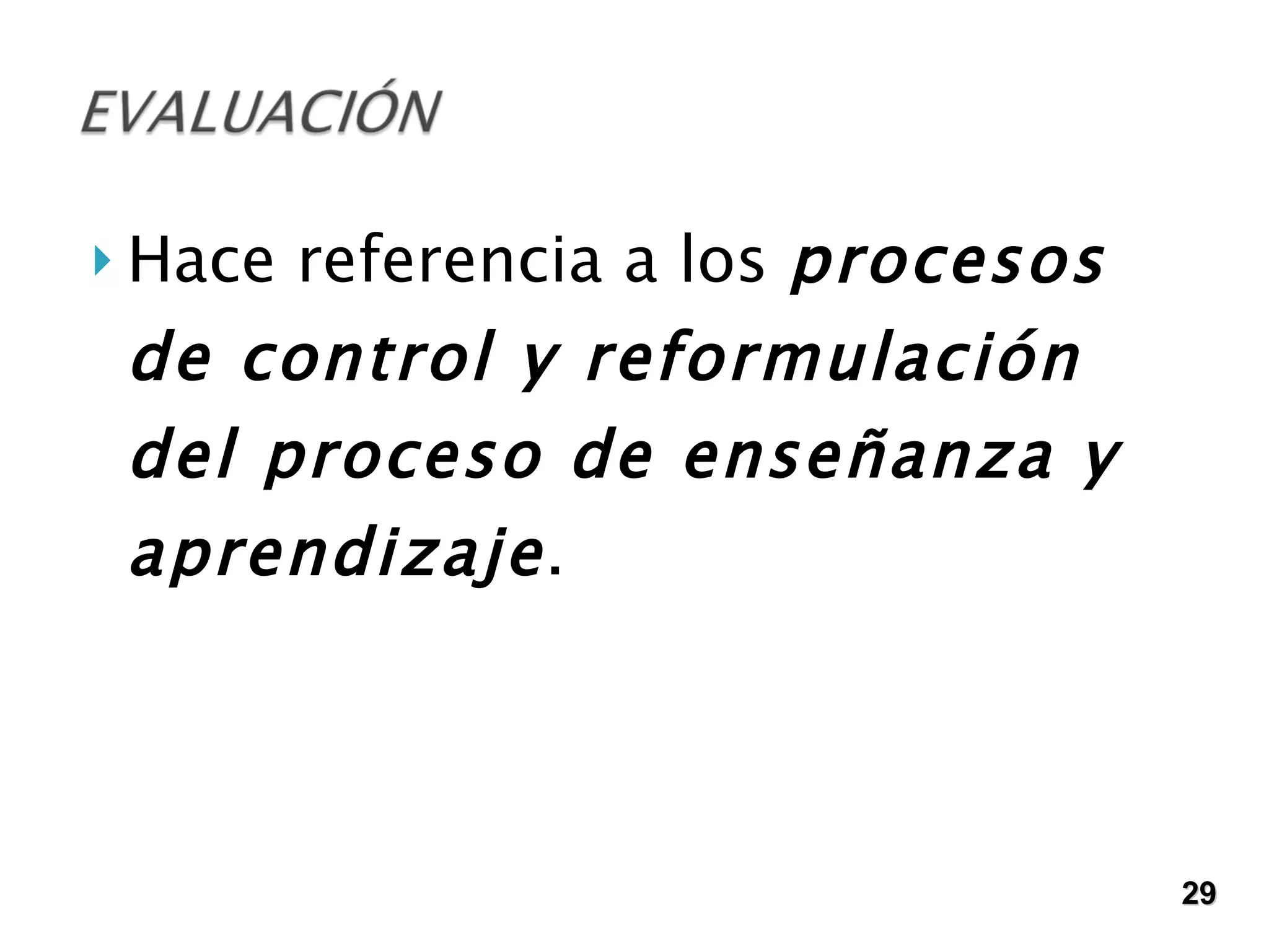 Hace referencia a los  procesos de control y reformulación del proceso de enseñanza y aprendizaje . 29 