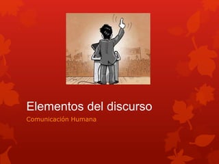 Elementos del discurso
Comunicación Humana
 