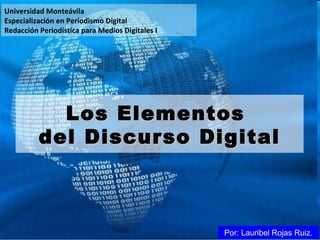 Los Elementos  del Discurso Digital Por: Lauribel Rojas Ruiz. Universidad Monteávila Especialización en Periodismo Digital Redacción Periodística para Medios Digitales I 