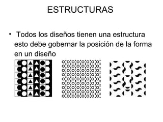 ESTRUCTURAS  Todos los diseños tienen una estructura esto debe gobernar la posición de la forma en un diseño 