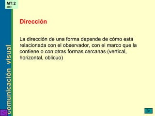 La dirección de una forma depende de cómo está  relacionada con el observador, con el marco que la contiene o con otras formas cercanas (vertical, horizontal, oblicuo) D irección 