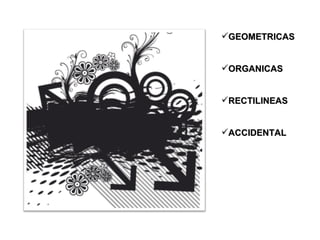 GEOMETRICAS


ORGANICAS


RECTILINEAS


ACCIDENTAL
 