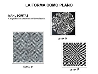 LA FORMA COMO PLANO

MANUSCRITAS
Caligráficas o creadas a mano alzada.




                                        LETRA   H




               LETRA   e
                                                    LETRA   F
 