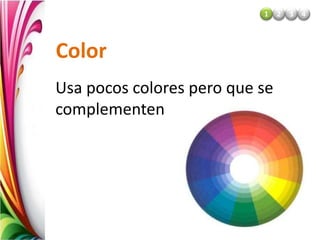 Color
Usa pocos colores pero que se
complementen
1 2 3 4
 