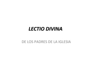 LECTIO DIVINALECTIO DIVINA
DE LOS PADRES DE LA IGLESIA
 