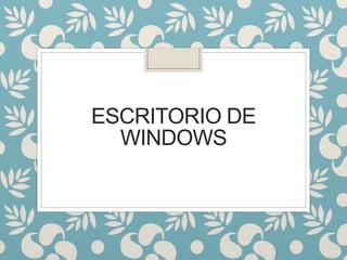 ESCRITORIO DE
WINDOWS
 