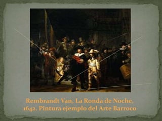 Rembrandt Van, La Ronda de Noche,
1642. Pintura ejemplo del Arte Barroco
 
