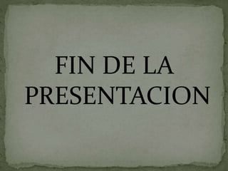 FIN DE LA
PRESENTACION
 