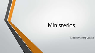 Ministerios 
Sebastián Castaño Castaño 
 