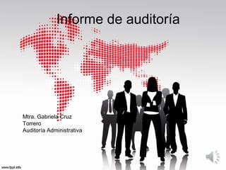 Informe de auditoría
Mtra. Gabriela Cruz
Torrero
Auditoría Administrativa
 