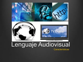 Lenguaje Audiovisual
Características
 