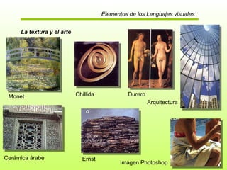 Elementos de los Lenguajes visuales La textura y el arte Monet Chillida Durero Cerámica árabe Ernst Arquitectura Imagen Photoshop 