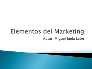 Elementos del Marketing Autor: Miguel Juela León 