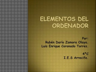 Por:
Rubén Darío Zamora Olaya.
Luis Enrique Coronado Torres.
4ºC
I.E.S Arrecife.
 