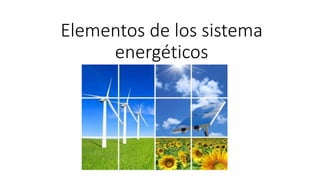 Elementos de los sistema
energéticos
 
