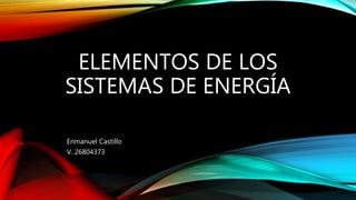 ELEMENTOS DE LOS
SISTEMAS DE ENERGÍA
Enmanuel Castillo
V. 26804373
 
