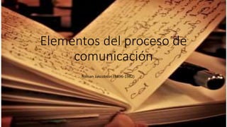 Elementos del proceso de
comunicación
Roman Jakcobson (1896-1982)
 