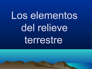 Reliere ELEMENTOS DEL RELIEVE REPASO PRESENTACIÓN EN PDF | PDF