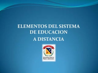 ELEMENTOS DEL SISTEMA
DE EDUCACION
A DISTANCIA
 