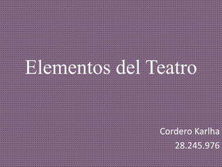 Elementos del Teatro
Cordero Karlha
28.245.976
 
