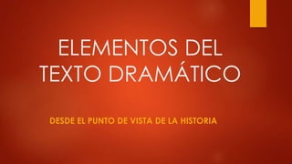 ELEMENTOS DEL
TEXTO DRAMÁTICO
DESDE EL PUNTO DE VISTA DE LA HISTORIA
 