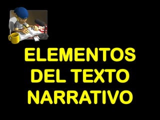 ELEMENTOS
DEL TEXTO
NARRATIVO
 