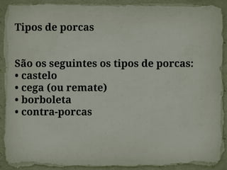 Tipos de porcas
São os seguintes os tipos de porcas:
• castelo
• cega (ou remate)
• borboleta
• contra-porcas
 