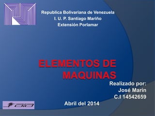 Republica Bolivariana de Venezuela
I. U. P. Santiago Mariño
Extensión Porlamar
Realizado por:
José Marín
C.I 14542659
Abril del 2014
 