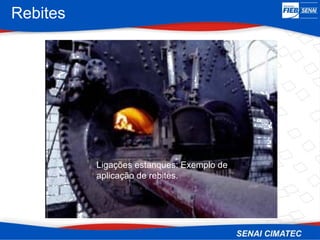 Rebites
Ligações estanques: Exemplo de
aplicação de rebites.
 