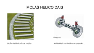 MOLAS HELICOIDAIS
Molas Helicoidais de tração Molas Helicoidais de compressão
 