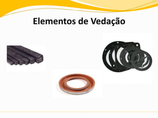 Elementos de Vedação
 
