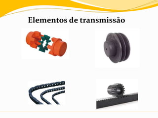 Elementos de transmissão
 