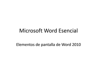 Microsoft Word Esencial
Elementos de pantalla de Word 2010
 