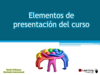 Elementos de presentación del curso Suelen Velásquez Diseñador Instruccional 