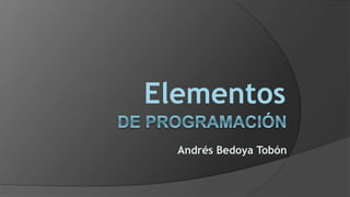 Andrés Bedoya Tobón
Elementos
 