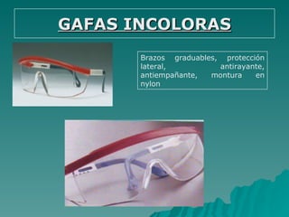 GAFAS INCOLORAS
       Brazos graduables, protección
       lateral,          antirayante,
       antiempañante,  montura    en
       nylon
 