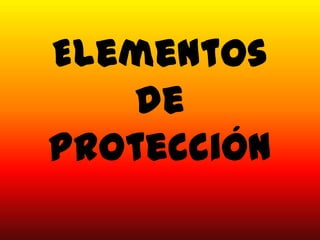 Elementos
   de
Protección
 