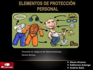 Prevención de riesgos en las Telecomunicaciones
Gerardo Montoya
 Alexis Alvares
 Katherine Astorga
 Andrés Solís
 