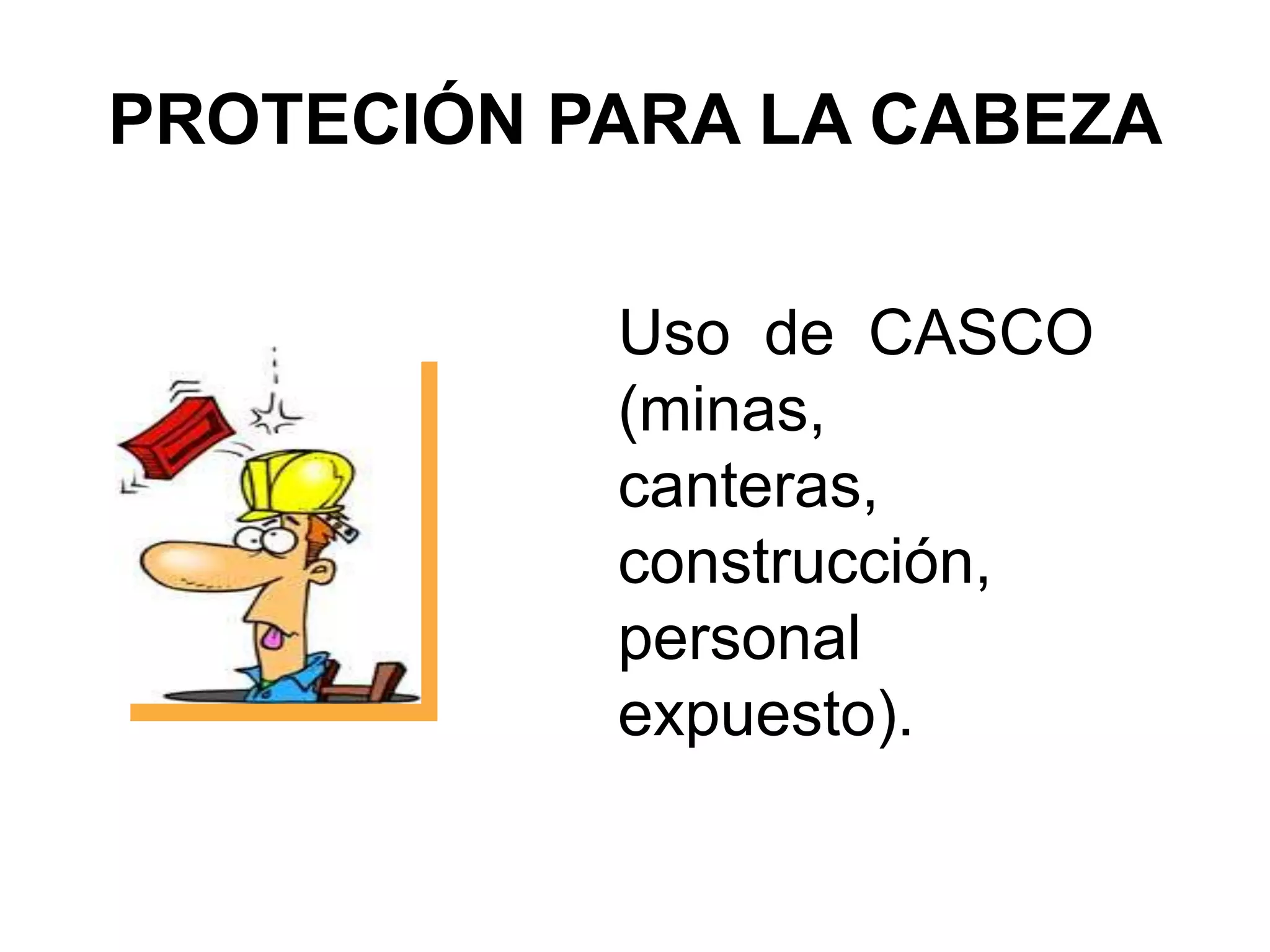 PROTECIÓN PARA LA CABEZAUso de CASCO (minas, canteras, construcción, personal expuesto).
