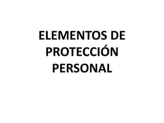 ELEMENTOS DE PROTECCIÓN PERSONAL 
