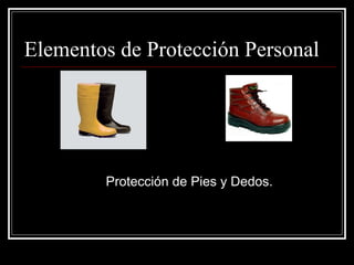 Elementos de Protección Personal




        Protección de Pies y Dedos.
 