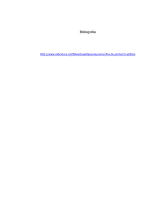 Bibliografía




http://www.slideshare.net/fabianhugofigueroa/elementos-de-proteccin-elctrica
 