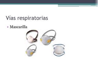 Vías respiratorias
• Mascarilla
 