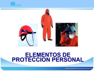 ELEMENTOS DE
PROTECCION PERSONAL
 