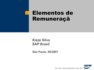 Elementos de
Remuneraçã
Kizze Silva
SAP Brasil
São Paulo, 06/2007
 