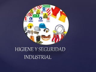 HIGIENE Y SEGURIDAD
INDUSTRIAL
 