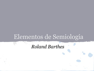 Elementos de Semiología
Roland Barthes
 