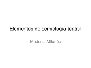 Elementos de semiología teatral
Modesto Milanés
 