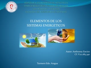 ELEMENTOS DE LOS
SISTEMAS ENERGETICOS
Autor: Anthonny Encizo
CI: V22.285.340
Turmero Edo. Aragua
 